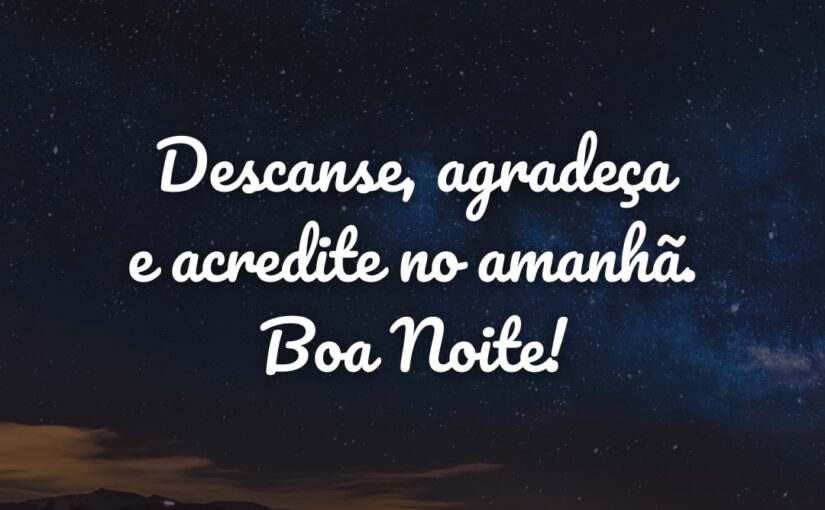 Descanse, agradeça e acredite no amanhã