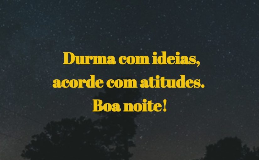 Durma com ideias, acorde com atitudes