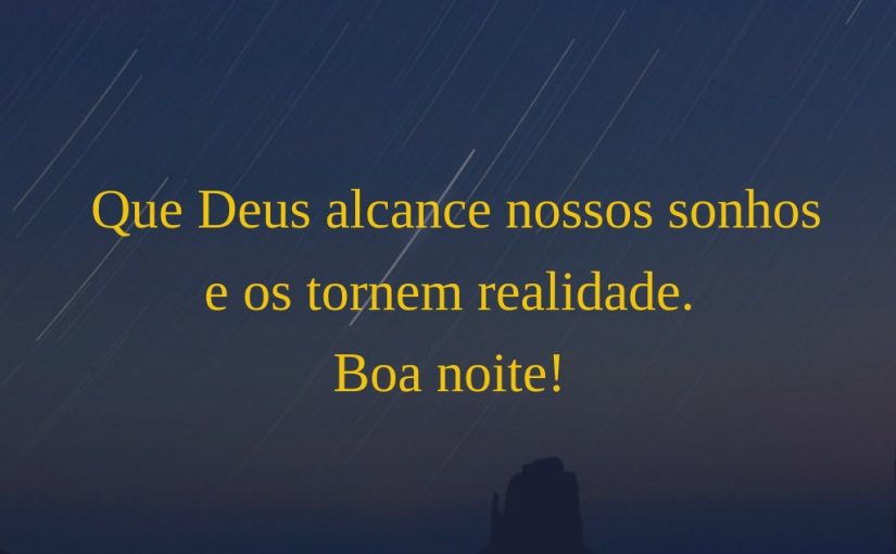 Que Deus alcance nossos sonhos e os tornem realidade