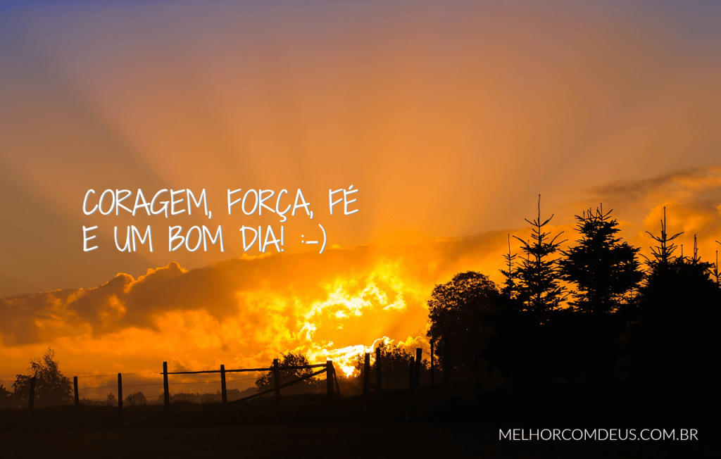 Coragem, Força, Fé e um Bom Dia - #MelhorComDeus