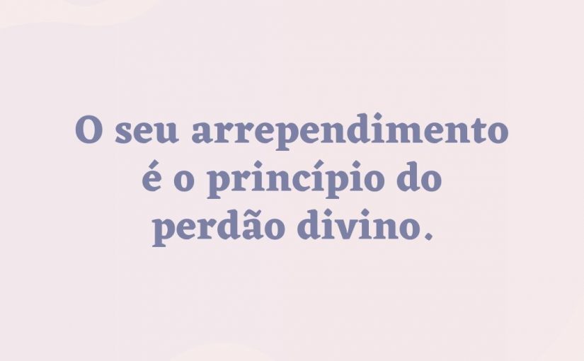 O seu arrependimento é o princípio do perdão divino