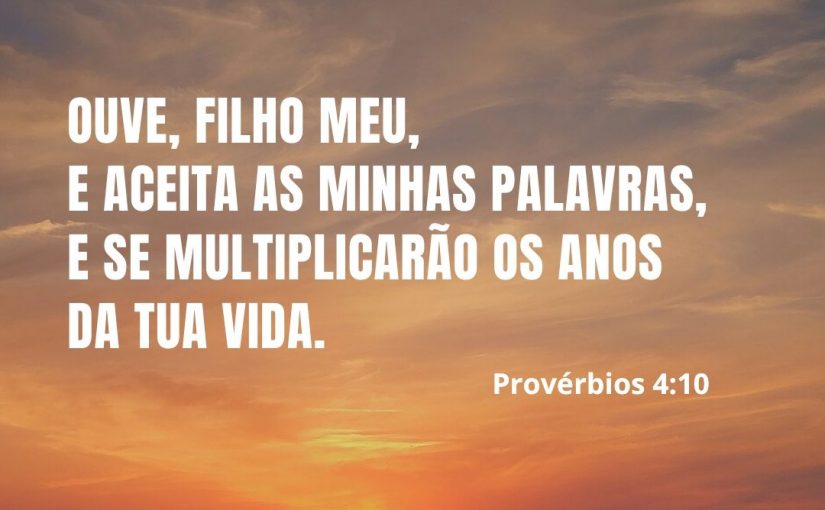 Ouve, filho meu, e aceita as minhas palavras – Provérbios 4:10