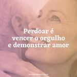 Imagem com mensagem perdoar é vencer o orgulho e demonstrar amor