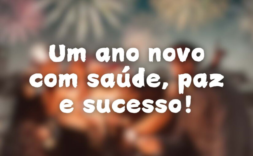 Um Ano Novo com Saúde, Paz e Sucesso