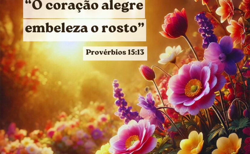 O coração alegre embeleza o rosto – Provérbios 15:13