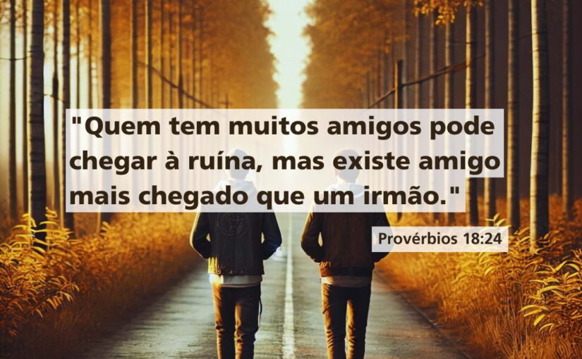 Existe amigo mais chegado que um irmão – Provérbios 18:24