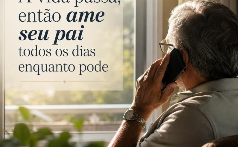 Ame seu pai todos os dias enquanto pode