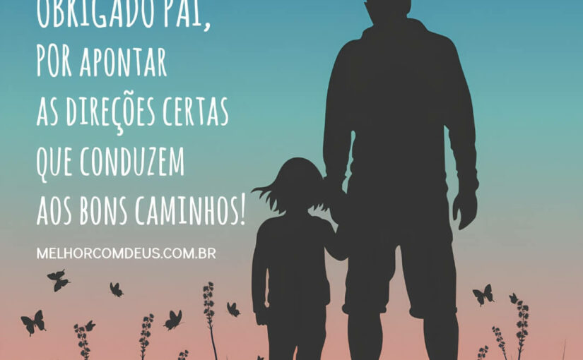Obrigado pai, por apontar as direções certas